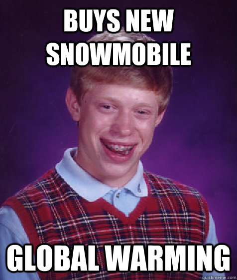 Buys New Snowmobile Global Warming  Bad Luck Brian