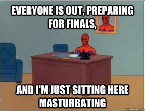 Everyone is out, preparing for finals, and i'm just sitting here masturbating  Spiderman Masturbating Desk