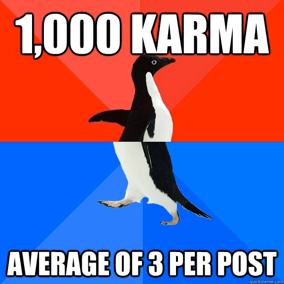 1,000 karma average of 3 per post  Socially Awesome Awkward Penguin