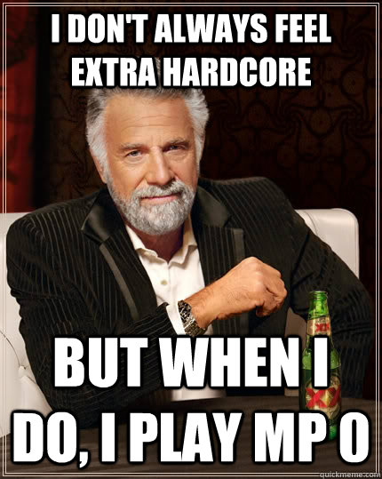 I don't always feel extra hardcore but when i do, i play mp 0  The Most Interesting Man In The World