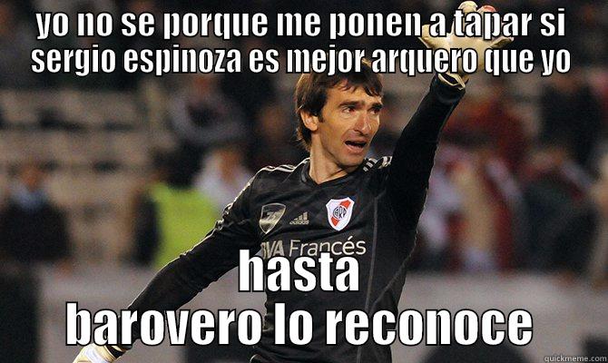 YO NO SE PORQUE ME PONEN A TAPAR SI SERGIO ESPINOZA ES MEJOR ARQUERO QUE YO HASTA BAROVERO LO RECONOCE Misc