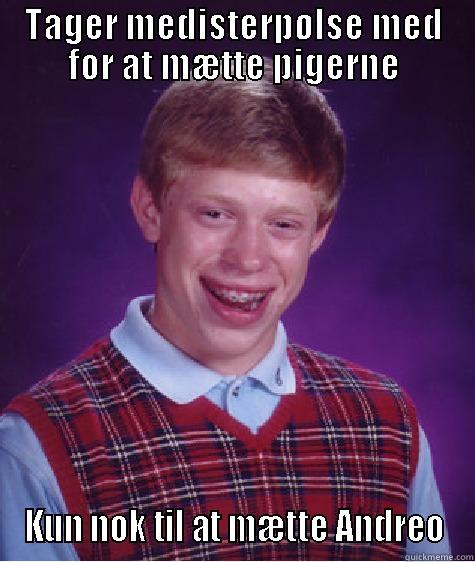 TAGER MEDISTERPØLSE MED FOR AT MÆTTE PIGERNE KUN NOK TIL AT MÆTTE ANDREO Bad Luck Brian