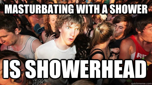 masturbating with a shower is showerhead - masturbating with a shower is showerhead  Sudden Clarity Clarence