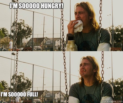 I'm sooooo hungry! I'm sooooo full!  First World Stoner Problems