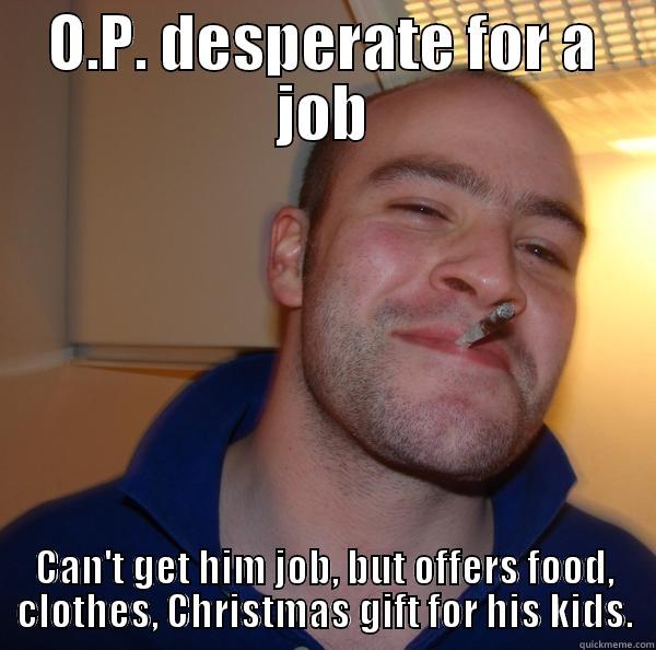 O.P. DESPERATE FOR A JOB CAN'T GET HIM JOB, BUT OFFERS FOOD, CLOTHES, CHRISTMAS GIFT FOR HIS KIDS. Good Guy Greg 