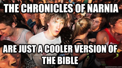 The Chronicles of Narnia are just a cooler version of the bible  Sudden Clarity Clarence