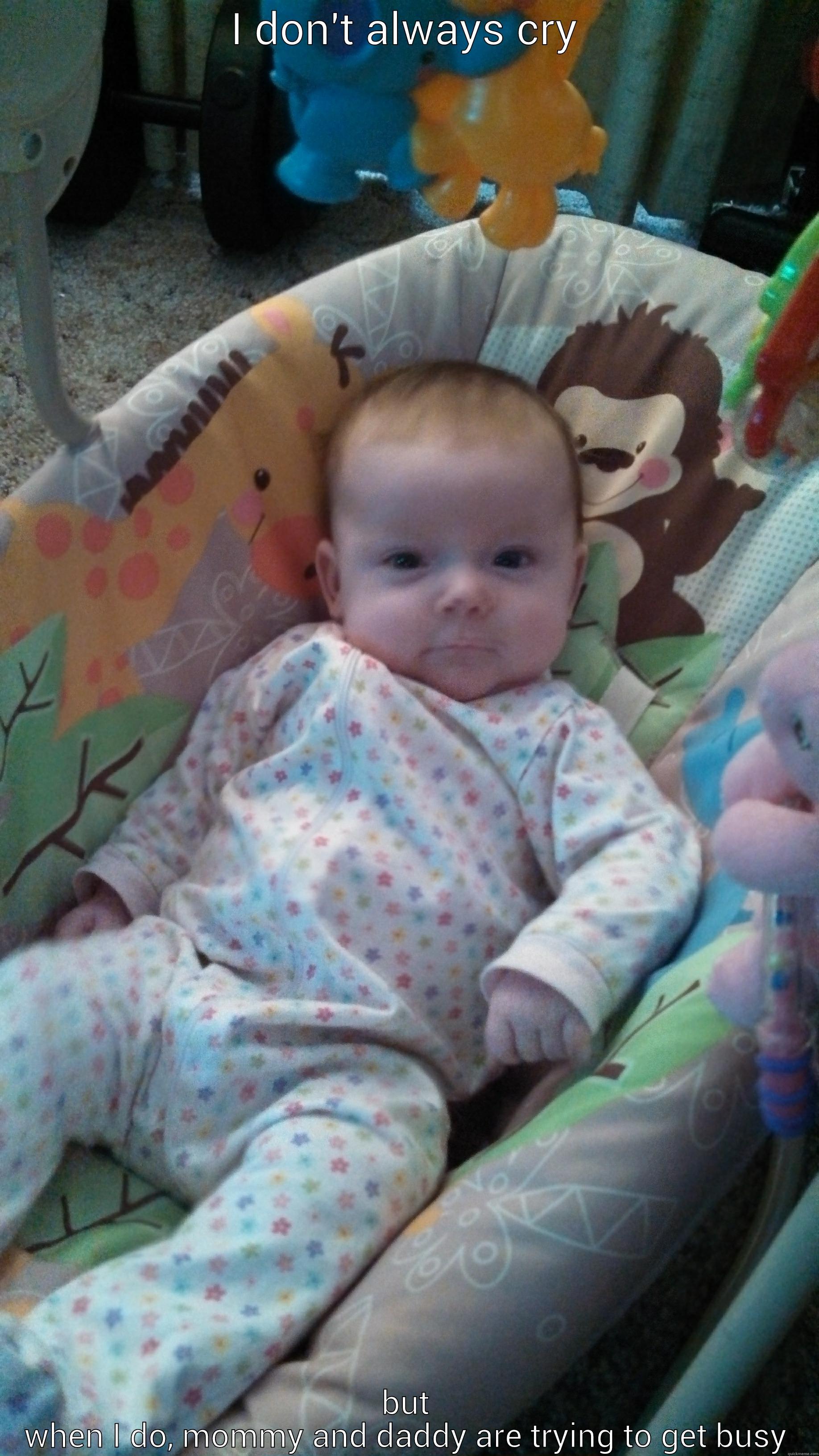 I DON'T ALWAYS CRY BUT WHEN I DO, MOMMY AND DADDY ARE TRYING TO GET BUSY Misc