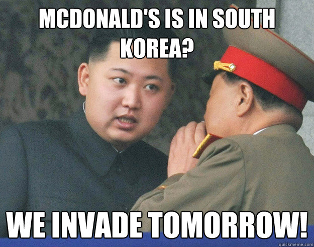 McDonald's is in South Korea? We Invade Tomorrow!  Hungry Kim Jong Un