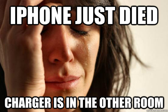 iPhone just died charger is in the other room  First World Problems
