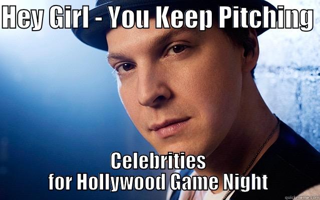 Gavin - HGN Pitch - HEY GIRL - YOU KEEP PITCHING  CELEBRITIES FOR HOLLYWOOD GAME NIGHT Misc