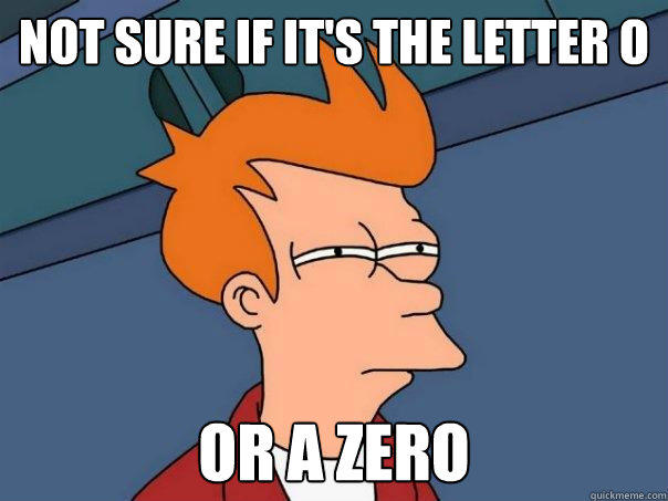 Not sure if it's the letter o or a zero  Futurama Fry