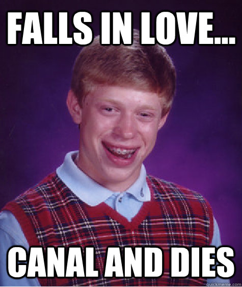 Falls in love... canal and dies  Bad Luck Brian