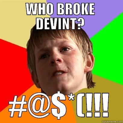 WHO BROKE DEVINT? #@$*(!!! Angry School Boy