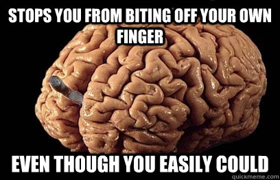 stops you from biting off your own finger even though you easily could  Good Guy Brain