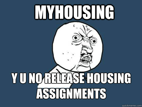 MyHousing y u no release housing assignments  Y U No