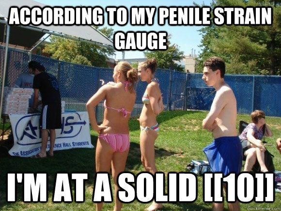 According to my penile strain gauge I'm at a solid [[10]] - According to my penile strain gauge I'm at a solid [[10]]  Misc