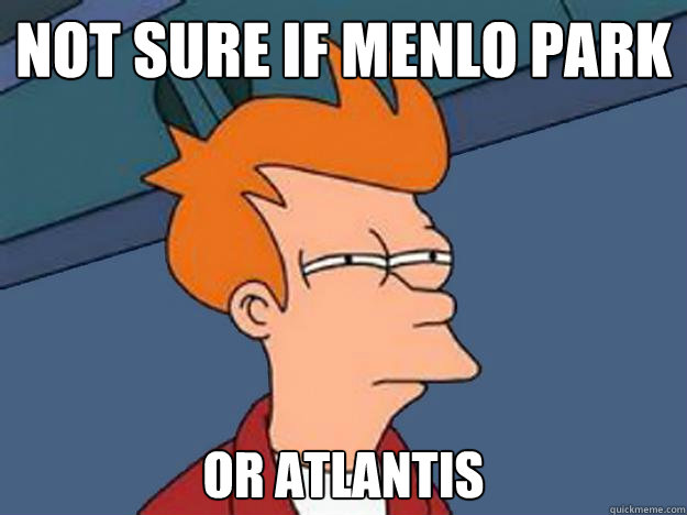 Not sure if Menlo Park or Atlantis  Unsure Fry