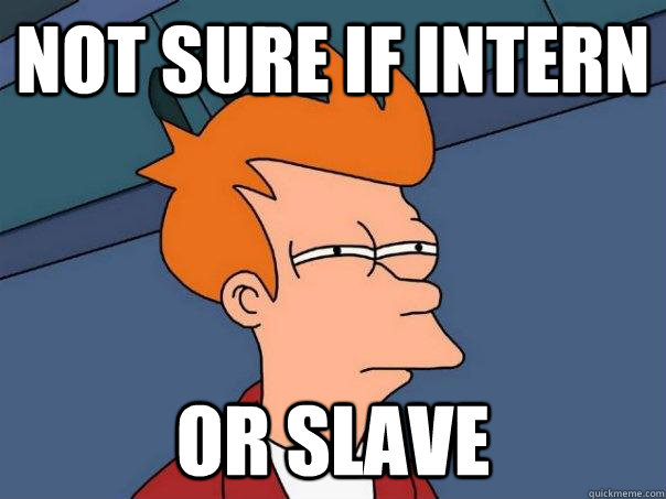 Not sure if intern or slave  Futurama Fry