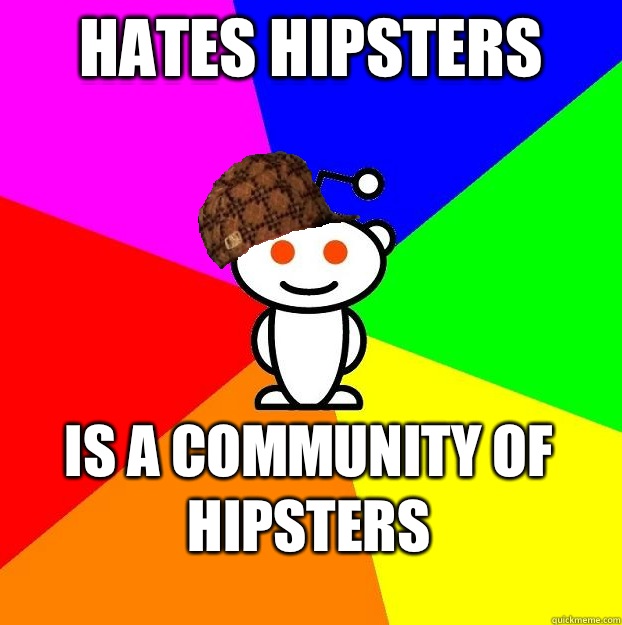 Hates hipsters Is a community of hipsters  Scumbag Redditor Boycotts ratheism