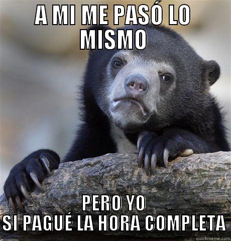 A MI ME PASÓ LO MISMO PERO YO SI PAGUÉ LA HORA COMPLETA Confession Bear