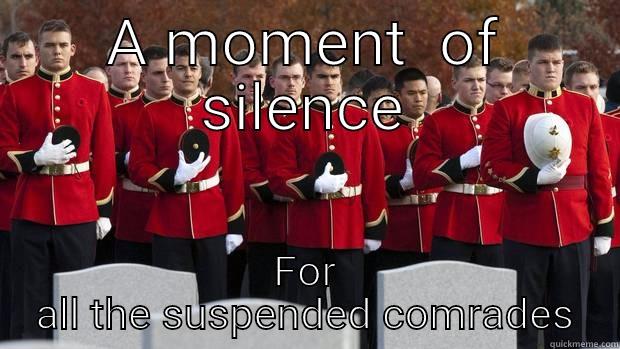 A MOMENT  OF SILENCE FOR ALL THE SUSPENDED COMRADES Misc