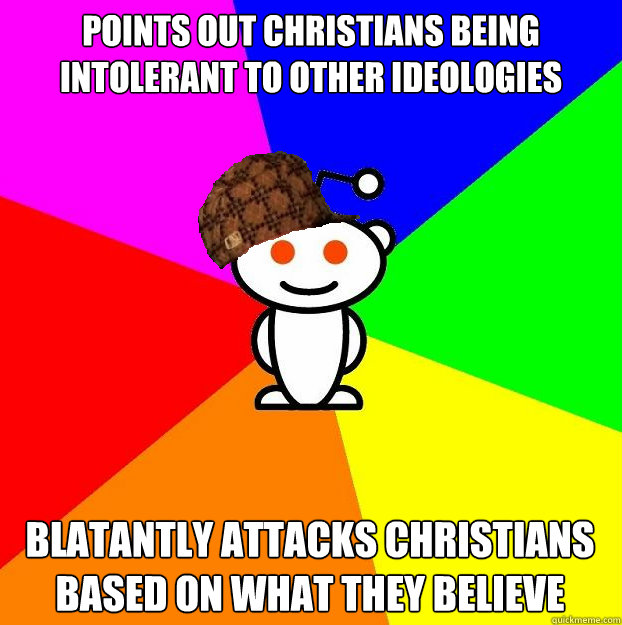 points out christians being intolerant to other ideologies blatantly attacks christians based on what they believe  Scumbag Redditor