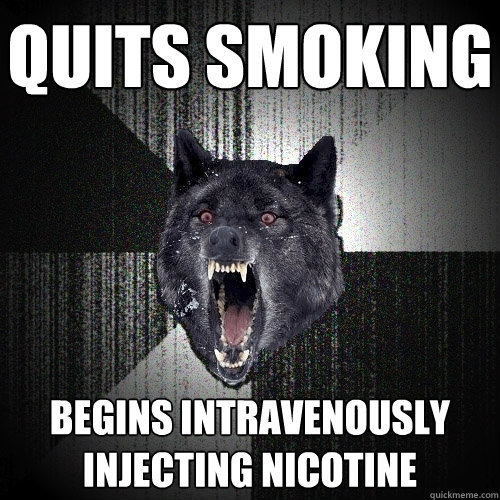 Quits smoking begins intravenously injecting nicotine  Insanity Wolf