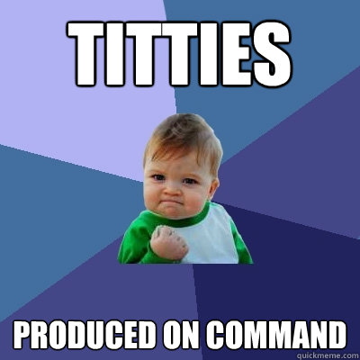 Titties Produced on command  Success Kid