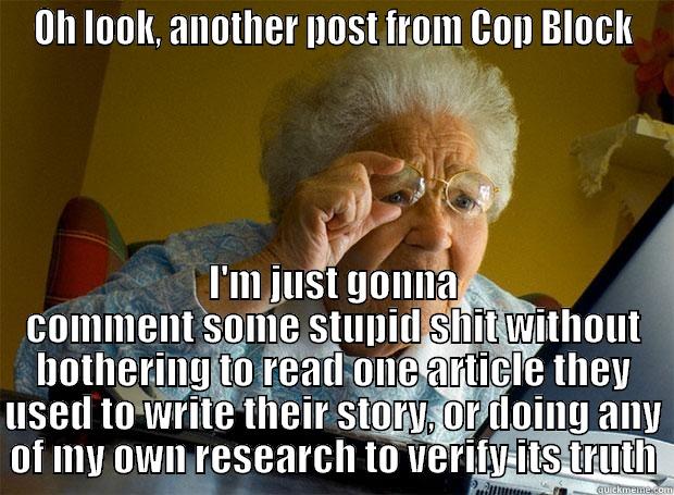 OH LOOK, ANOTHER POST FROM COP BLOCK I'M JUST GONNA COMMENT SOME STUPID SHIT WITHOUT BOTHERING TO READ ONE ARTICLE THEY USED TO WRITE THEIR STORY, OR DOING ANY OF MY OWN RESEARCH TO VERIFY ITS TRUTH Grandma finds the Internet