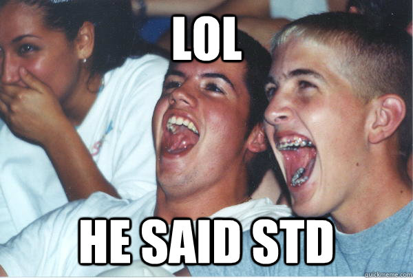 LOL HE SAID STD  Immature High Schoolers
