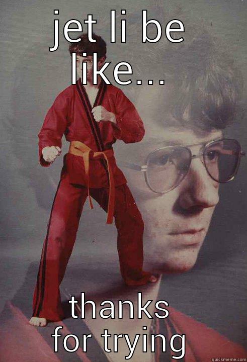 JET LI BE LIKE... THANKS FOR TRYING Karate Kyle