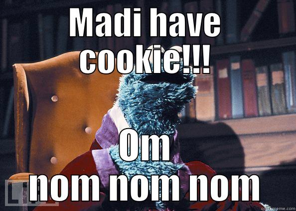 madi cookie - MADI HAVE COOKIE!!! OM NOM NOM NOM Cookie Monster