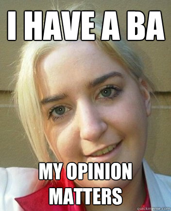 I have a BA My opinion matters - I have a BA My opinion matters  Liz Shaw