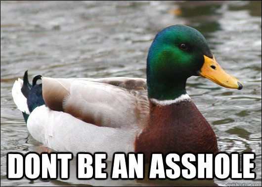  dont be an asshole  Actual Advice Mallard