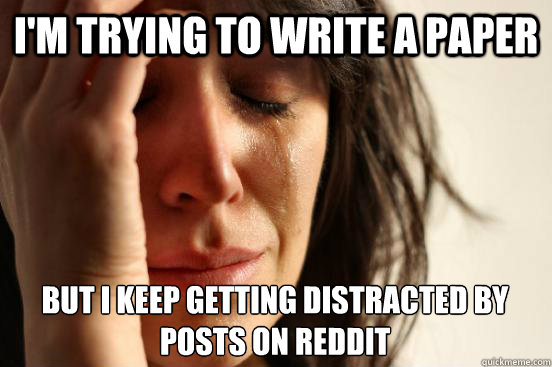 I'm trying to write a paper But I keep getting distracted by posts on Reddit  First World Problems