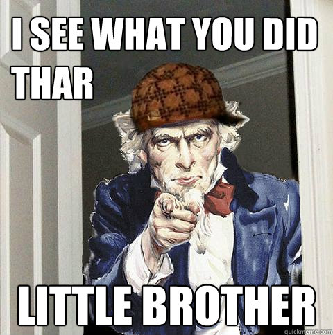i see what you did thar little brother  Scumbag Uncle Sam
