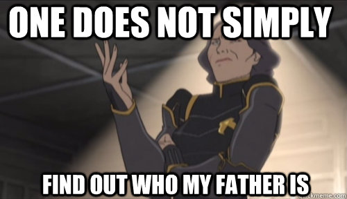 Find out who my father is One Does not Simply  - Find out who my father is One Does not Simply   Lin Bei Fong Like I Give A Fuck