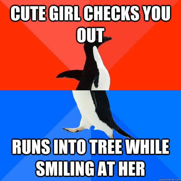 Cute girl checks you out runs into tree while smiling at her  Socially Awesome Awkward Penguin