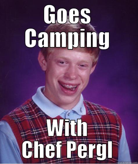 GOES CAMPING WITH CHEF PERGL Bad Luck Brian
