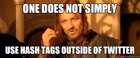 One does not simply Use hash tags outside of twitter  One Does Not Simply