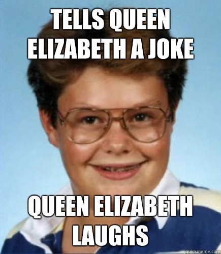 Tells Queen Elizabeth a joke Queen Elizabeth laughs  Lucky Larry