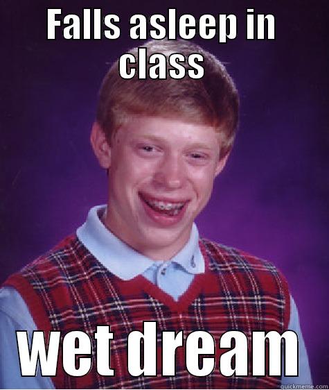 FALLS ASLEEP IN CLASS WET DREAM Bad Luck Brian