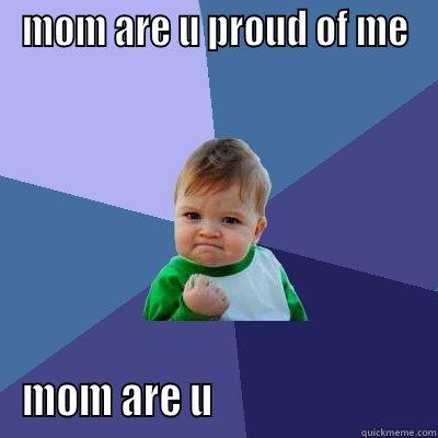 MOM ARE U PROUD OF ME MOM ARE U                          Success Kid