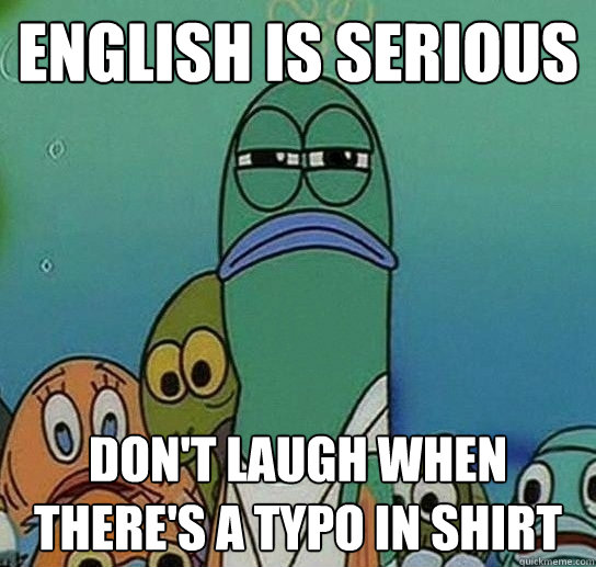 English is serious Don't laugh when there's a typo in shirt - English is serious Don't laugh when there's a typo in shirt  Serious fish SpongeBob