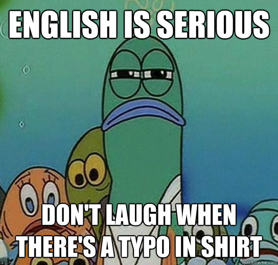 English is serious Don't laugh when there's a typo in shirt  Serious fish SpongeBob
