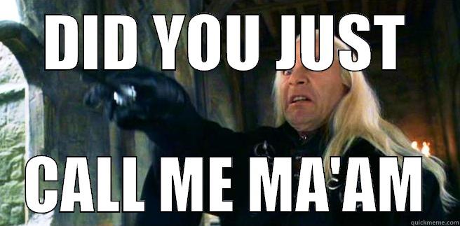 DID YOU JUST CALL ME MA'AM Misc