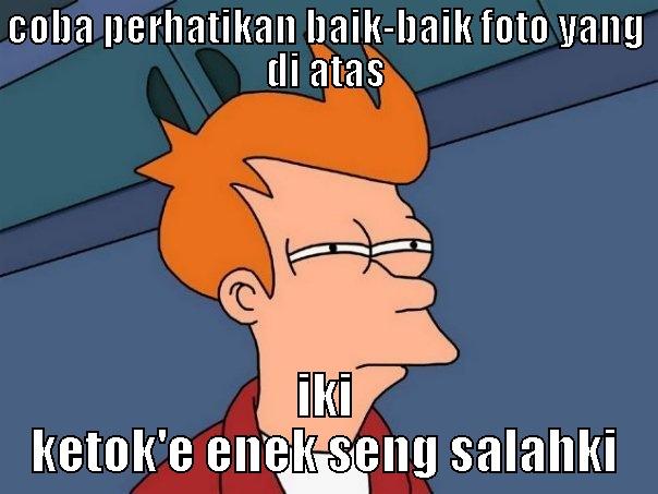 COBA PERHATIKAN BAIK-BAIK FOTO YANG DI ATAS IKI KETOK'E ENEK SENG SALAHKI Futurama Fry
