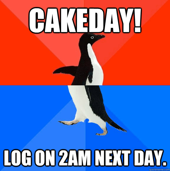 Cakeday! Log on 2am next day.  Socially Awesome Awkward Penguin