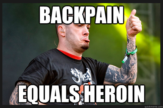 backpain EQUALS HEROIN - backpain EQUALS HEROIN  Phil Anselmo Not Bad