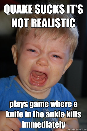 QUAKE SUCKS IT'S NOT REALISTIC plays game where a knife in the ankle kills immediately - QUAKE SUCKS IT'S NOT REALISTIC plays game where a knife in the ankle kills immediately  Misc